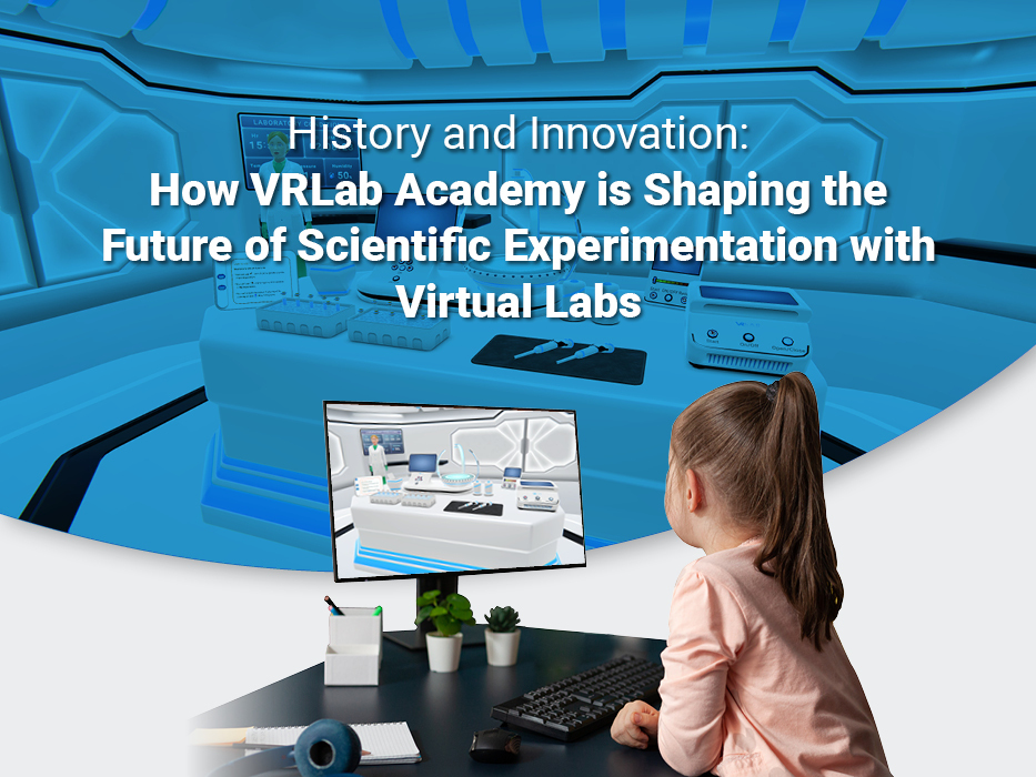 History and Innovation: How VRLab Academy is Shaping the Future of Scientific Experimentation with Virtual Labs